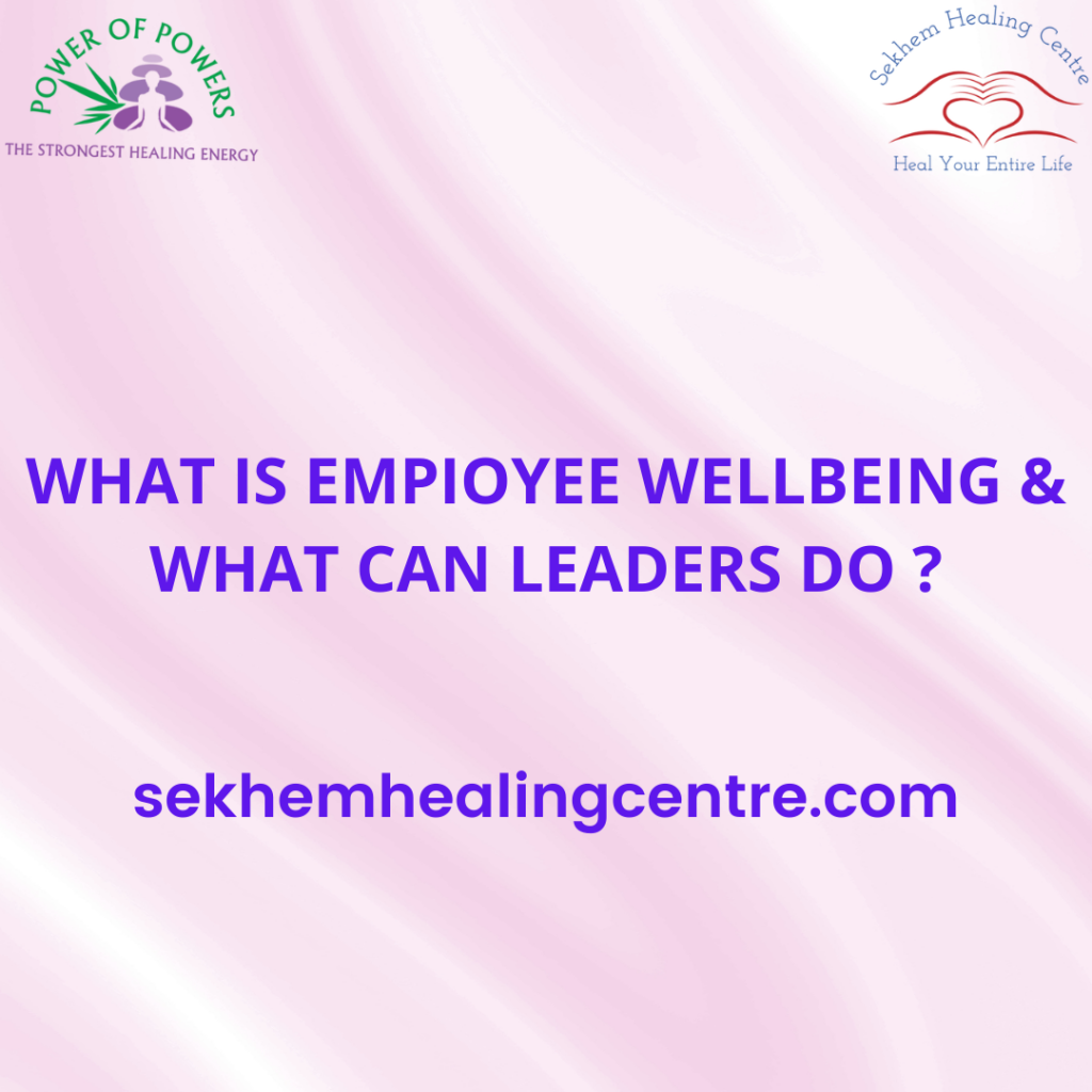 What is Employee Wellbeing & What Can Leaders Do To Promote Employee Wellbeing? | Sekhem Healing Centre