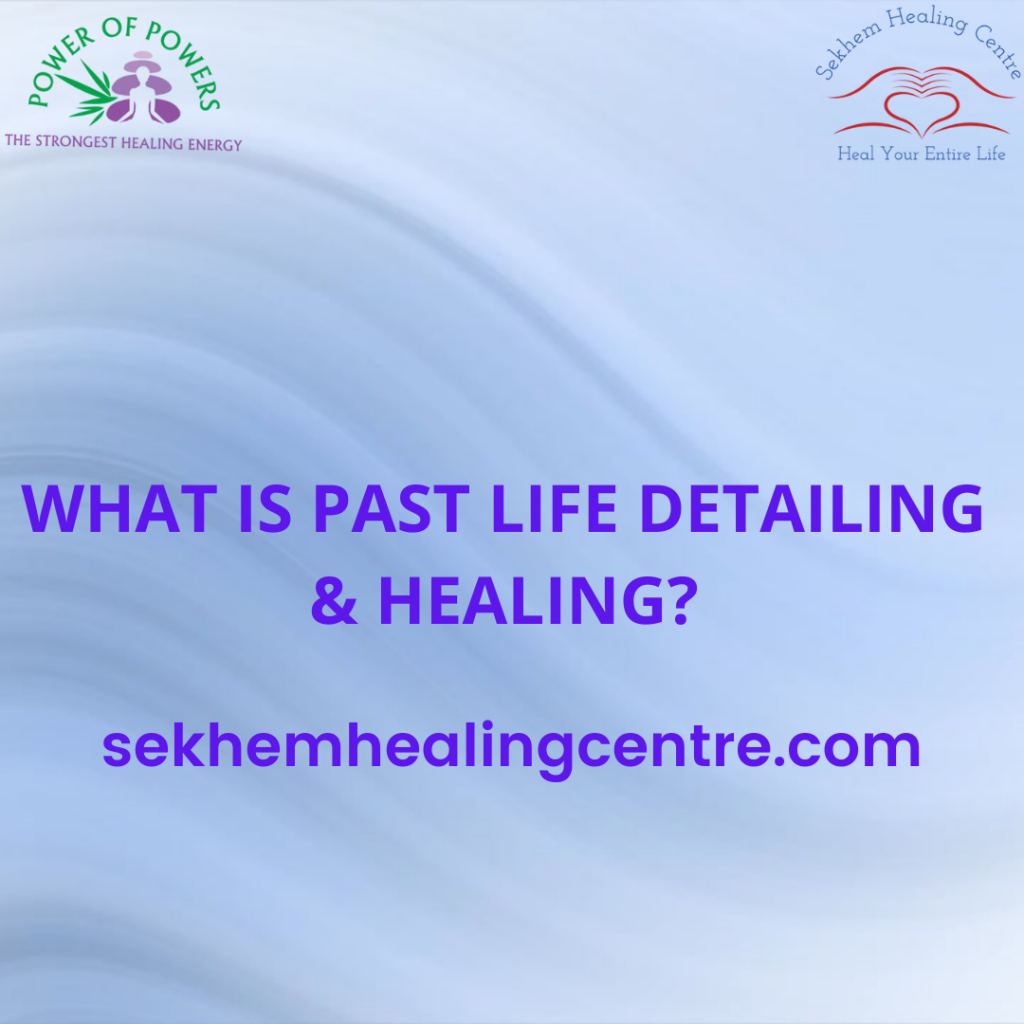 What is Past Life Detailing & Healing? | Sekhem Healing Centre