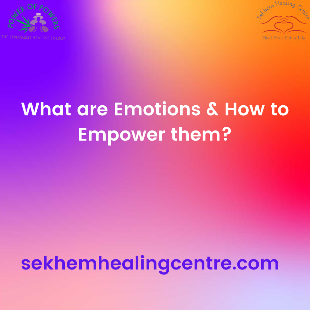 What are Emotions & How to Empower Them? | Sekhem Healing Centre