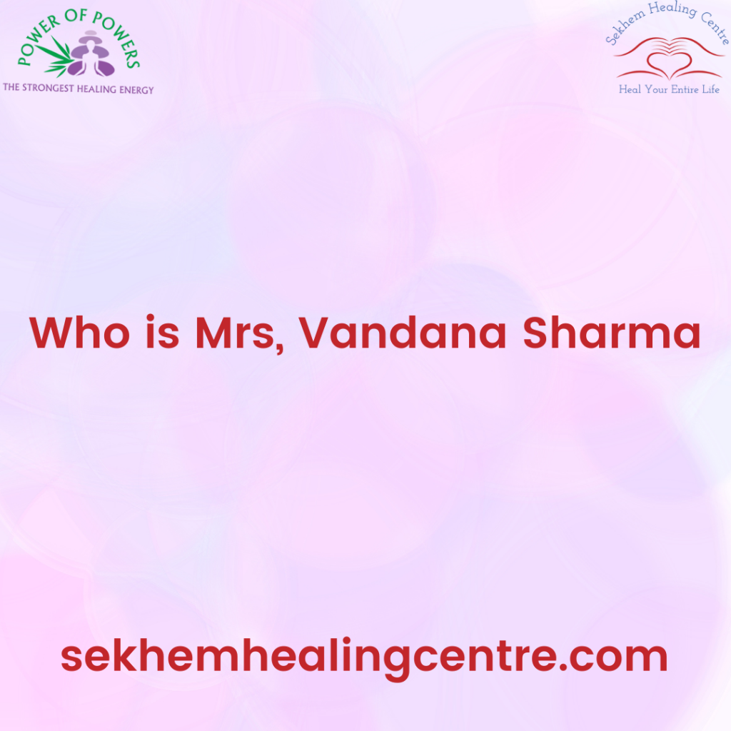 Who is Mrs. Vandana Sharma? | Sekhem Healing Centre
