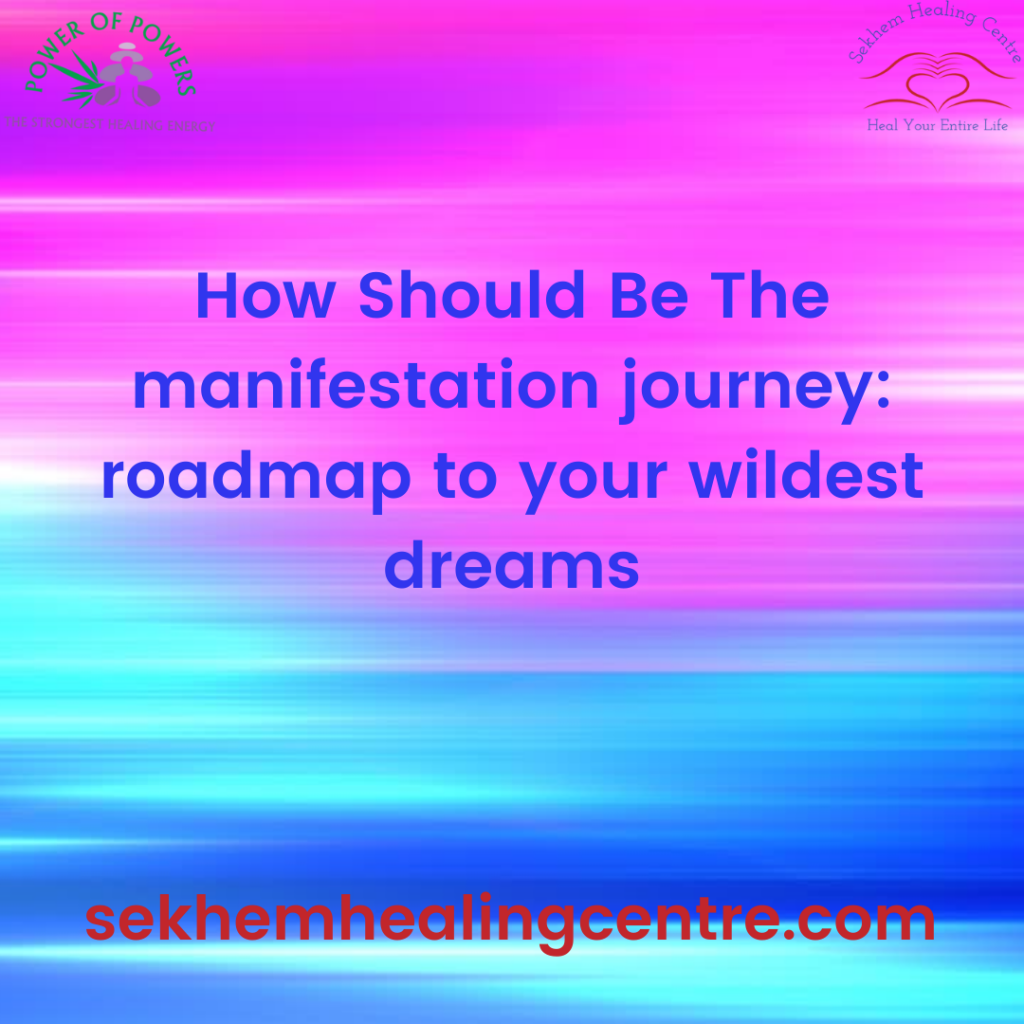 How Should Be The Manifestation Journey: Roadmap To Your Wildest Dreams | Sekhem Healing Centre