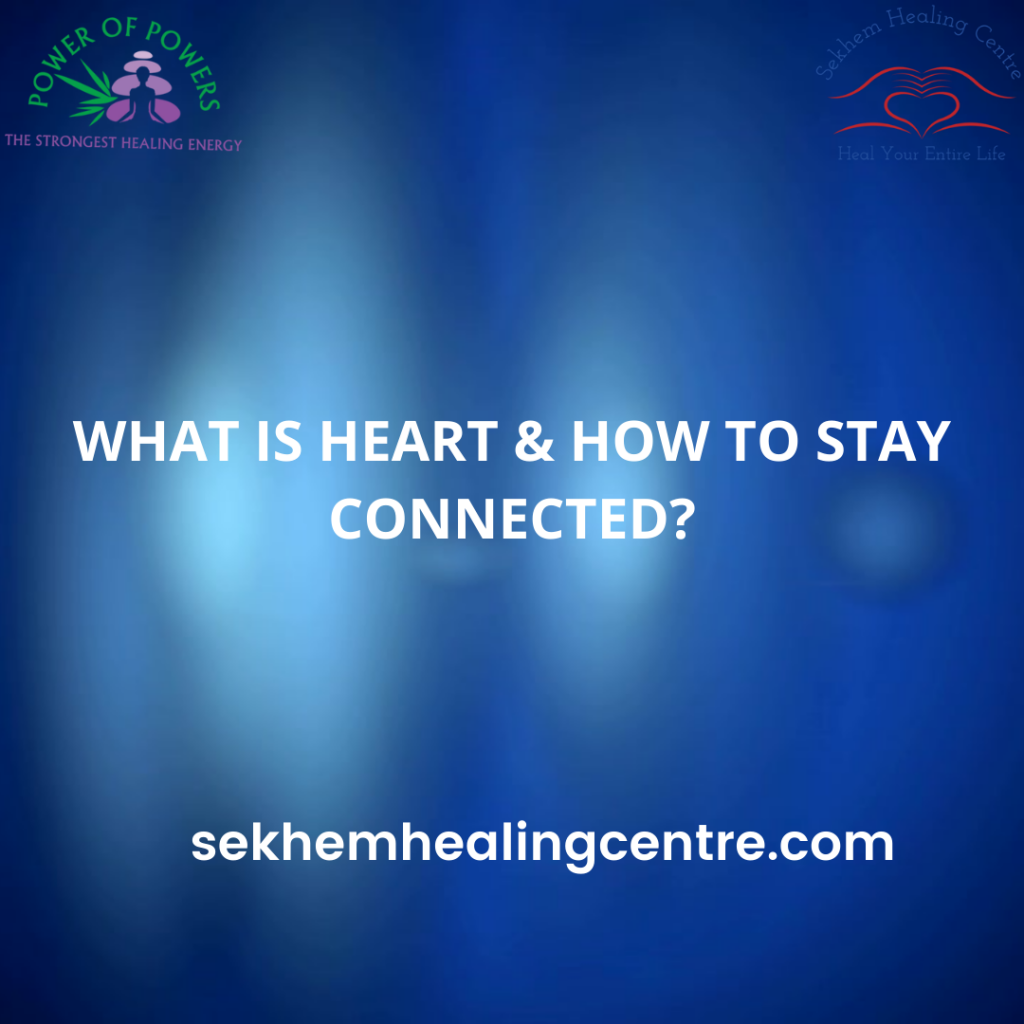 What is Heart & How to Stay Connected to Your Heart? | Sekhem Healing Centre