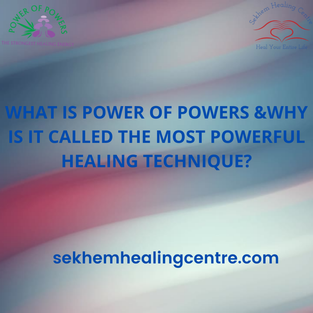 What is Power of Powers & Why is it called the most powerful healing technique in this universe? | Sekhem Healing Centre