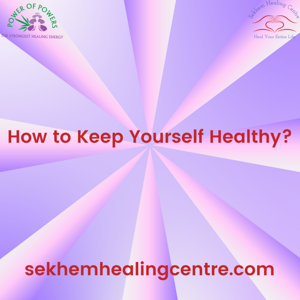 How To keep Yourself Healthy? | Sekhem Healing Centre