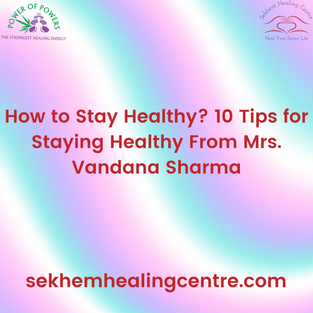 How To Stay Healthy? 10 Tips For Staying Healthy From Mrs. Vandana Sharma