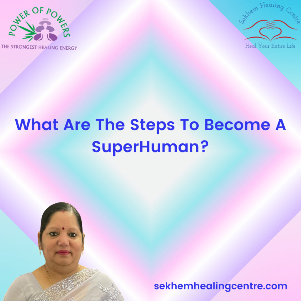 What Are The Steps To Become A SuperHuman? | Sekhem Healing Centre