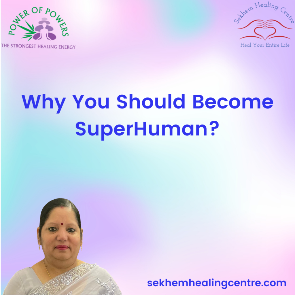 Why You Should Become A SuperHuman? | Sekhem Healing Centre