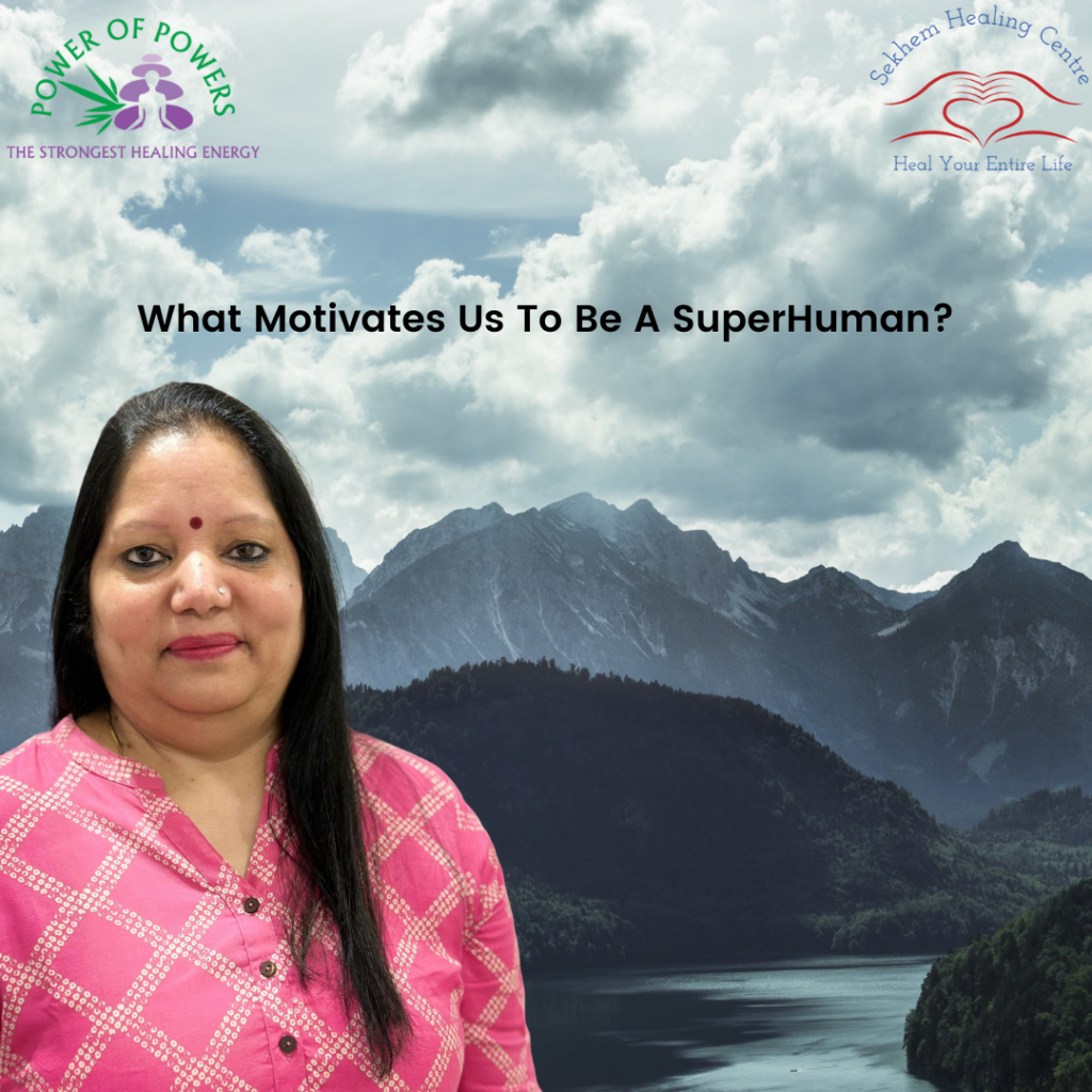 What Motivates Us To Be A SuperHuman? | Sekhem Healing Centre